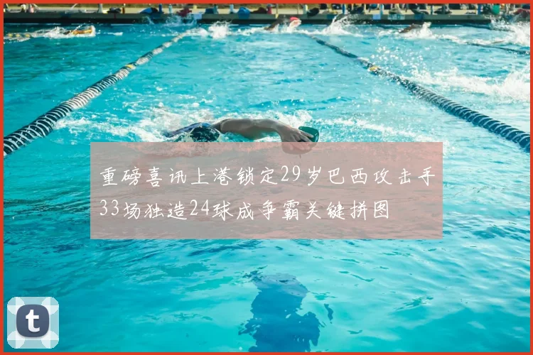 重磅喜讯上港锁定29岁巴西攻击手33场独造24球成争霸关键拼图